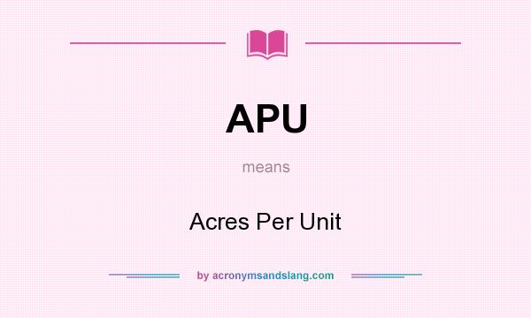 What does APU mean? It stands for Acres Per Unit