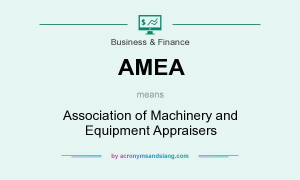 What does AMEA mean? It stands for Association of Machinery and Equipment Appraisers