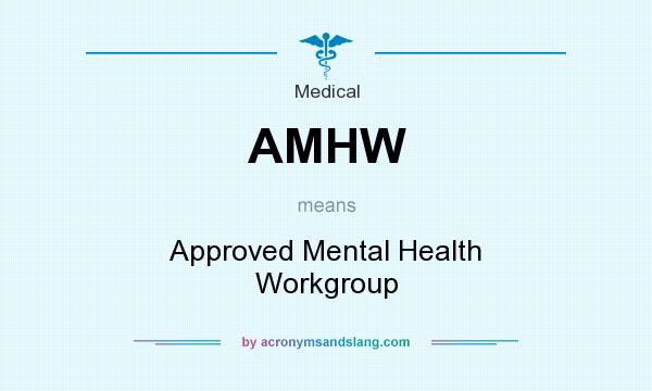 What does AMHW mean? It stands for Approved Mental Health Workgroup