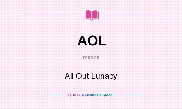 What does AOL mean? It stands for All Out Lunacy