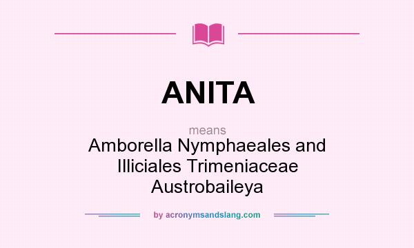 What does ANITA mean? It stands for Amborella Nymphaeales and Illiciales Trimeniaceae Austrobaileya
