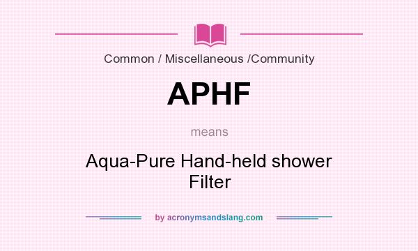 What does APHF mean? It stands for Aqua-Pure Hand-held shower Filter