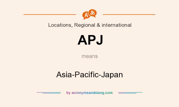 What does APJ mean? It stands for Asia-Pacific-Japan