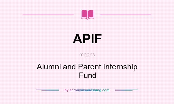 What does APIF mean? It stands for Alumni and Parent Internship Fund