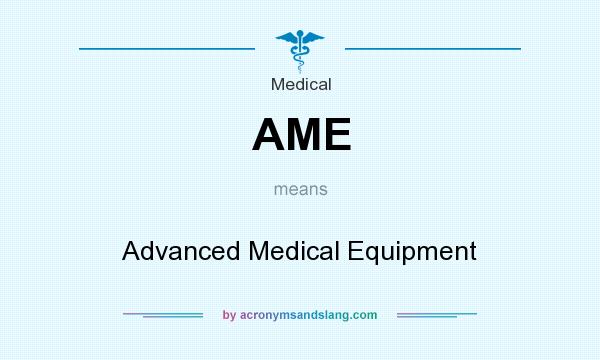 What does AME mean? It stands for Advanced Medical Equipment
