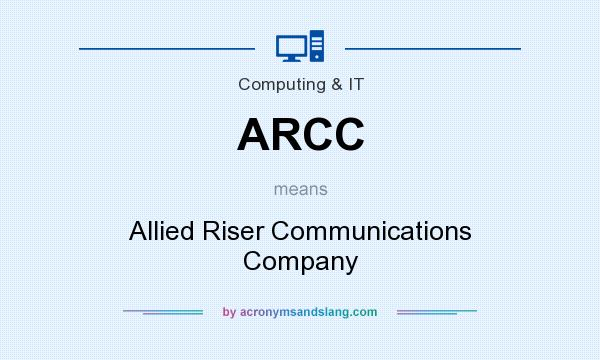 What does ARCC mean? It stands for Allied Riser Communications Company