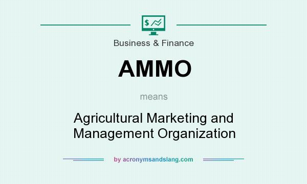 What does AMMO mean? It stands for Agricultural Marketing and Management Organization