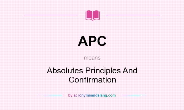What does APC mean? It stands for Absolutes Principles And Confirmation