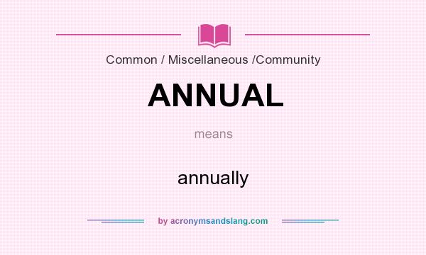 What does ANNUAL mean? It stands for annually