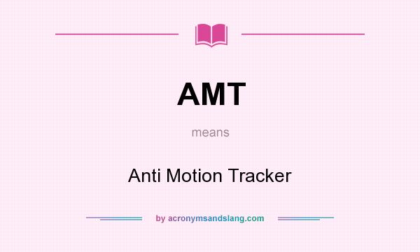 What does AMT mean? It stands for Anti Motion Tracker