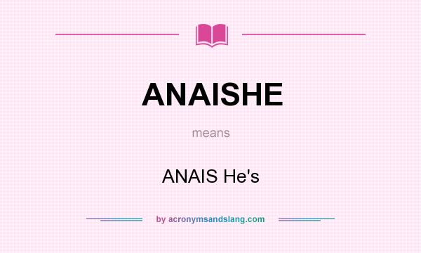 What does ANAISHE mean? It stands for ANAIS He`s