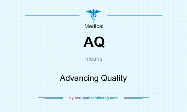 What does AQ mean? It stands for Advancing Quality