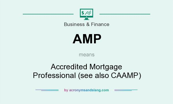 What does AMP mean? It stands for Accredited Mortgage Professional (see also CAAMP)