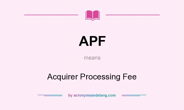 What does APF mean? It stands for Acquirer Processing Fee