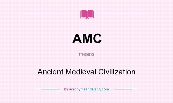 What does AMC mean? It stands for Ancient Medieval Civilization
