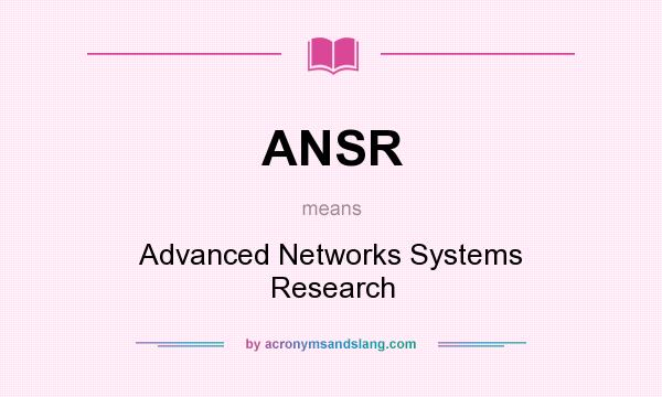 What does ANSR mean? It stands for Advanced Networks Systems Research