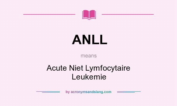 What does ANLL mean? It stands for Acute Niet Lymfocytaire Leukemie