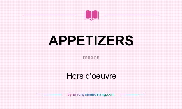 What does APPETIZERS mean? It stands for Hors d`oeuvre