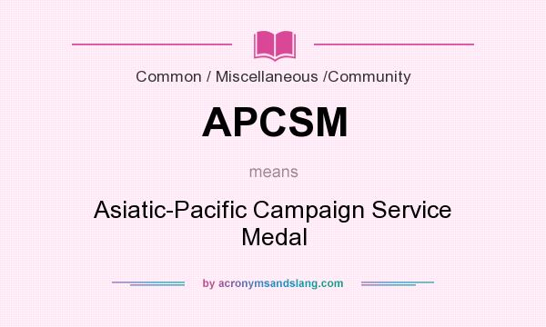 What does APCSM mean? It stands for Asiatic-Pacific Campaign Service Medal