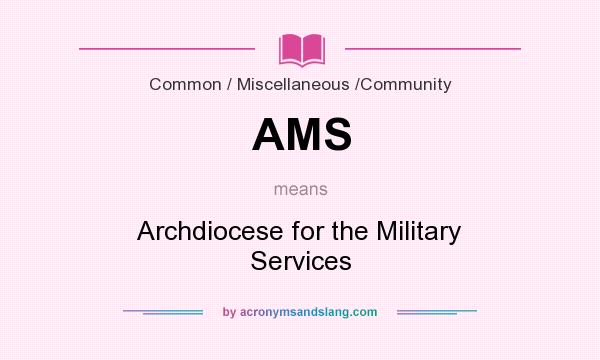 What does AMS mean? It stands for Archdiocese for the Military Services