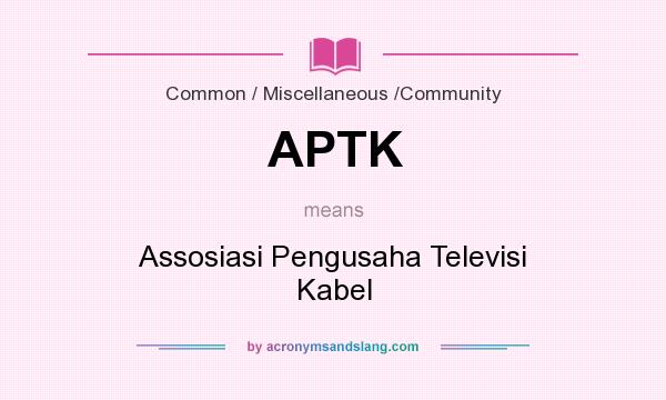 What does APTK mean? It stands for Assosiasi Pengusaha Televisi Kabel