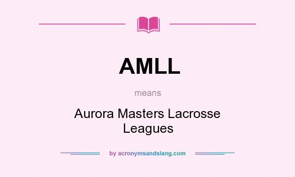 What does AMLL mean? It stands for Aurora Masters Lacrosse Leagues