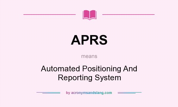 What does APRS mean? It stands for Automated Positioning And Reporting System