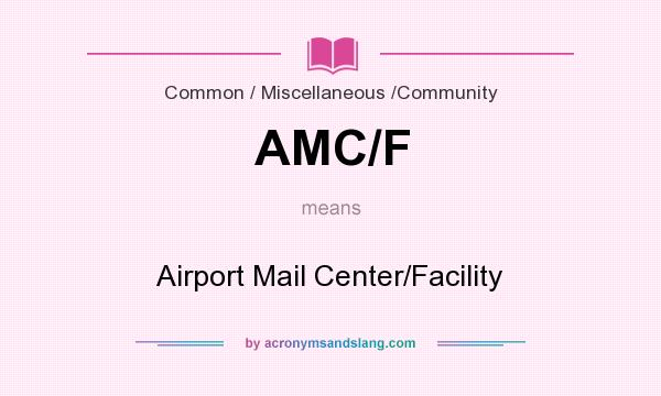 What does AMC/F mean? It stands for Airport Mail Center/Facility
