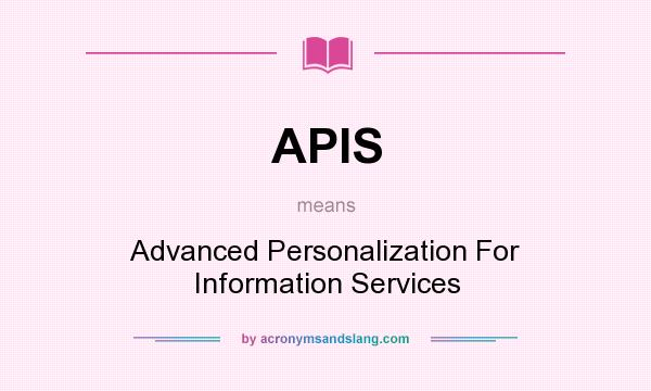 What does APIS mean? It stands for Advanced Personalization For Information Services