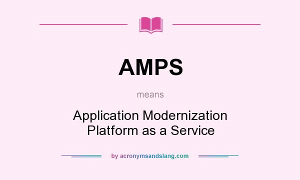 What does AMPS mean? It stands for Application Modernization Platform as a Service