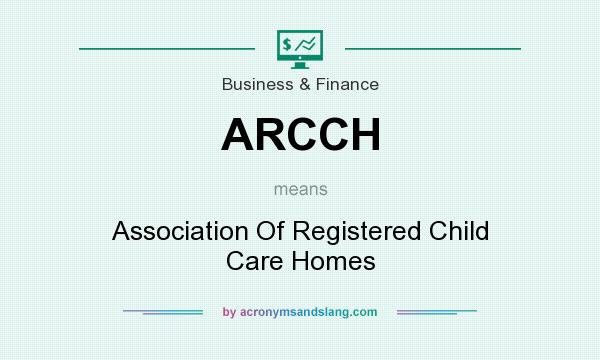 What does ARCCH mean? It stands for Association Of Registered Child Care Homes