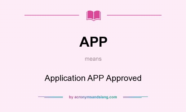 What does APP mean? It stands for Application APP Approved