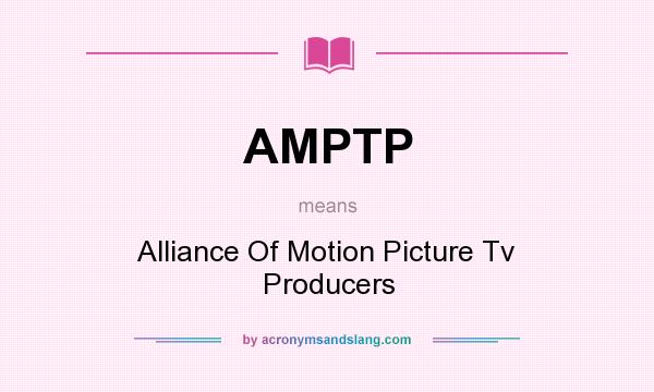 What does AMPTP mean? It stands for Alliance Of Motion Picture Tv Producers