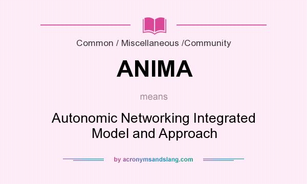 What does ANIMA mean? It stands for Autonomic Networking Integrated Model and Approach