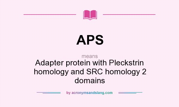 What does APS mean? It stands for Adapter protein with Pleckstrin homology and SRC homology 2 domains