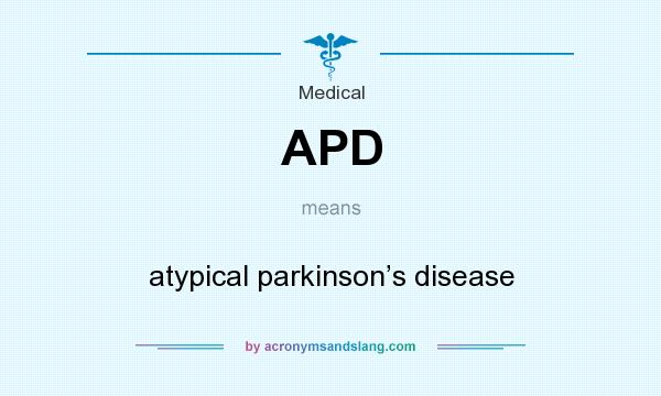What does APD mean? It stands for atypical parkinson’s disease