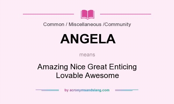 What does ANGELA mean? It stands for Amazing Nice Great Enticing Lovable Awesome