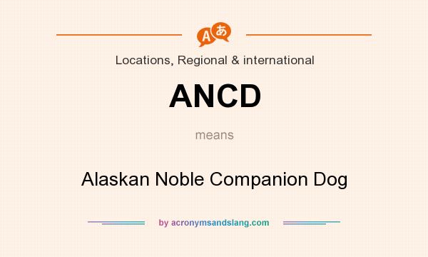What does ANCD mean? It stands for Alaskan Noble Companion Dog