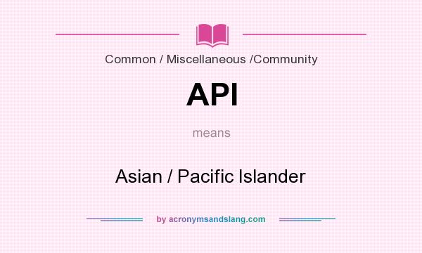 What does API mean? It stands for Asian / Pacific Islander