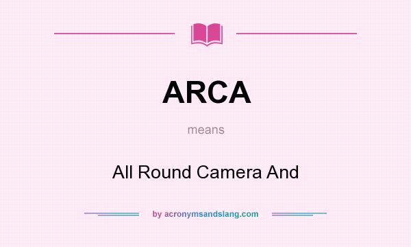 What does ARCA mean? It stands for All Round Camera And