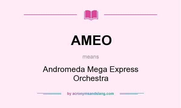 What does AMEO mean? It stands for Andromeda Mega Express Orchestra
