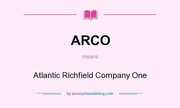 What does ARCO mean? It stands for Atlantic Richfield Company One