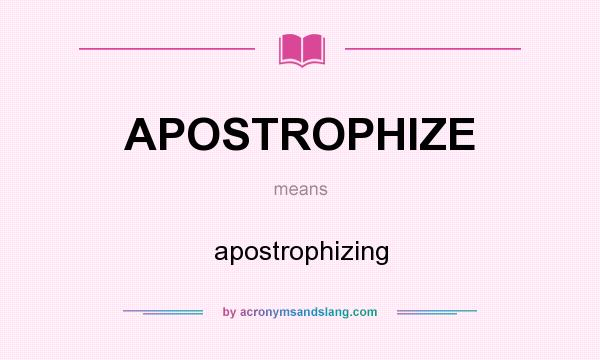 What does APOSTROPHIZE mean? It stands for apostrophizing