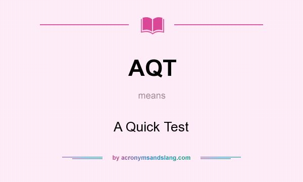 What does AQT mean? It stands for A Quick Test