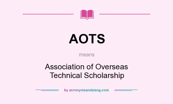 What does AOTS mean? It stands for Association of Overseas Technical Scholarship