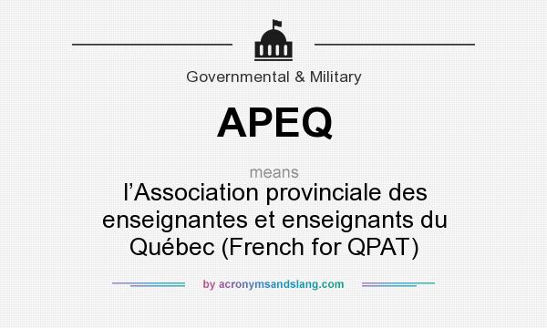 What does APEQ mean? It stands for l’Association provinciale des enseignantes et enseignants du Québec (French for QPAT)