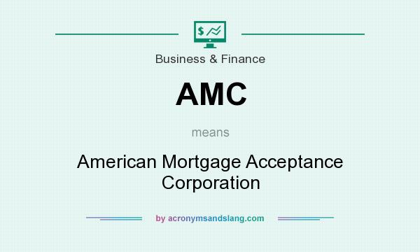 What does AMC mean? It stands for American Mortgage Acceptance Corporation