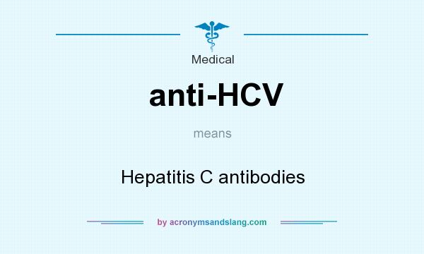 What does anti-HCV mean? It stands for Hepatitis C antibodies
