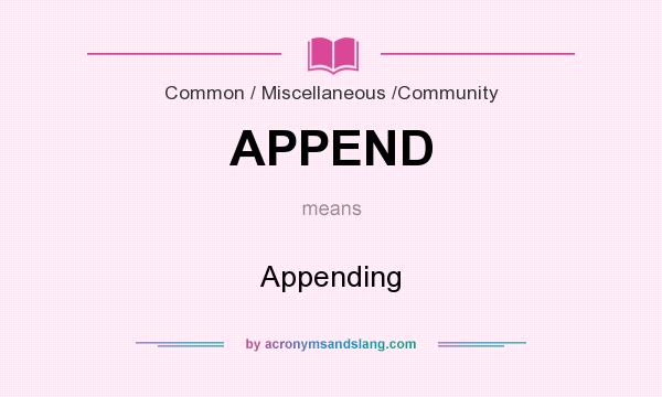 What does APPEND mean? It stands for Appending