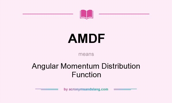 What does AMDF mean? It stands for Angular Momentum Distribution Function